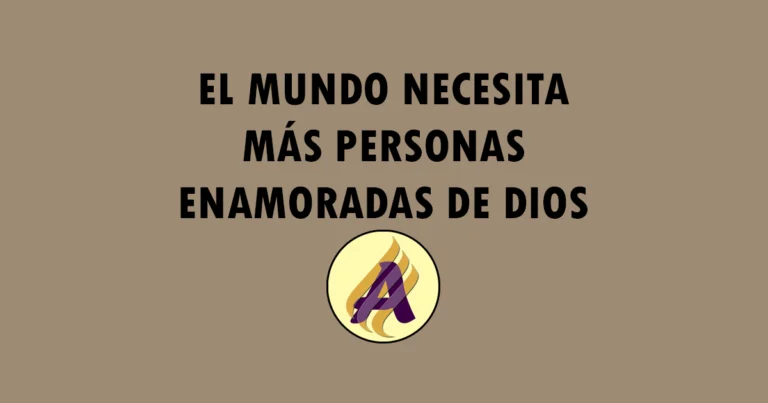 El mundo necesita más personas enamoradas de Dios