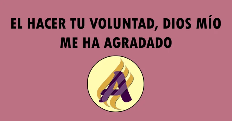 El hacer tu voluntad, Dios mío, me ha agradado